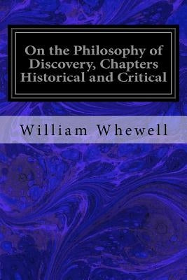 On the Philosophy of Discovery, Chapters Historical and Critical by Whewell, William