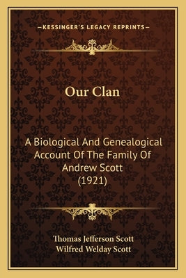Our Clan: A Biological And Genealogical Account Of The Family Of Andrew Scott (1921) by Scott, Thomas Jefferson