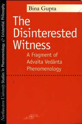 The Disinterested Witness: A Fragment of Advaita Vedanta Phenomenology by Gupta, Bina