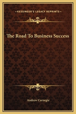 The Road to Business Success by Carnegie, Andrew