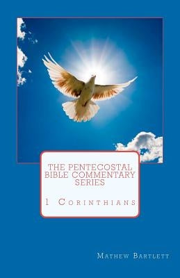 The Pentecostal Bible Commentary Series: 1 Corinthians by Bartlett, Mathew