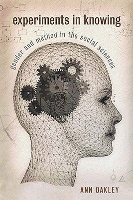 Experiments in Knowing: Gender and Method in the Social Sciences by Oakley, Ann