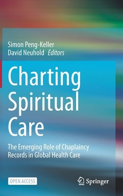 Charting Spiritual Care: The Emerging Role of Chaplaincy Records in Global Health Care by Peng-Keller, Simon
