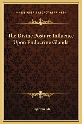 The Divine Posture Influence Upon Endocrine Glands by Ali, Cajzoran