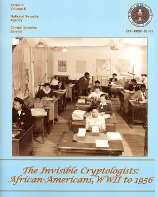 The Invisible Cryptologists: African-Americans, WWII to 1956: Series V: The Early Postwar Period, 1945-1952, Volume 5 by Dickerson, Yolande