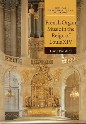 French Organ Music in the Reign of Louis XIV by Ponsford, David