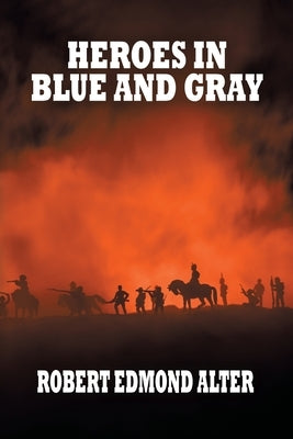 Heroes in Blue and Gray by Alter, Robert Edmond
