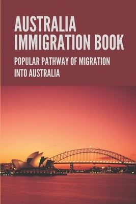 Australia Immigration Book: Popular Pathway Of Migration Into Australia: Australian Immigration Policy by Kendell, Salvatore