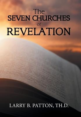The Seven Churches of Revelation by Patton Th D., Larry B.