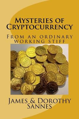 Mysteries of Cryptocurrency: From an ordinary working stiff by Sannes, James L.
