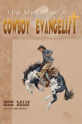 The Makin' of A Cowboy Evangelist by DeHaan, Chuck