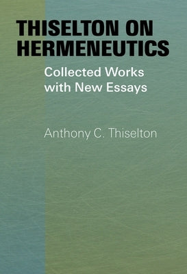 Thiselton on Hermeneutics: Collected Works with New Essays by Thiselton, Anthony C.