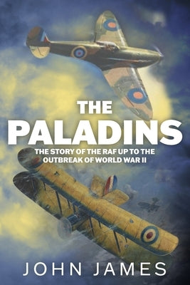 The Paladins: A Social History of the R.A.F. up to World War II by James, John