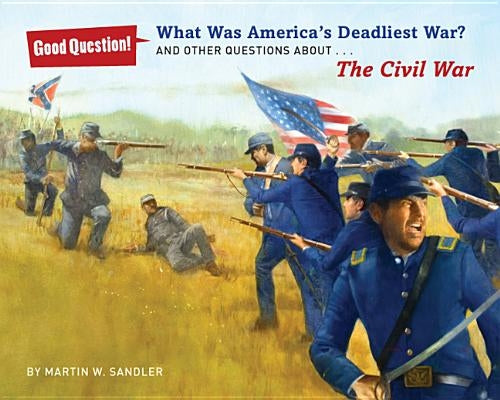 What Was America's Deadliest War?: And Other Questions about the Civil War by Sandler, Martin W.