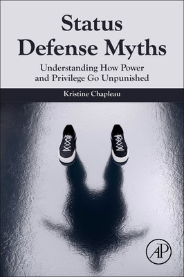 Understanding Status Defense Myths: When Power and Privilege Go Unpunished by Chapleau, Kristine Marie