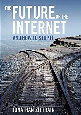 The Future of the Internet---And How to Stop It by Zittrain, Jonathan