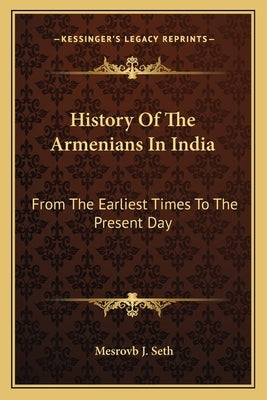 History Of The Armenians In India: From The Earliest Times To The Present Day by Seth, Mesrovb J.