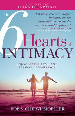 The 6 Hearts of Intimacy: Enjoy Deeper Love and Passion in Marriage by Moeller, Bob