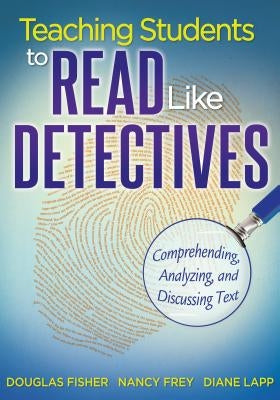 Teaching Students to Read Like Detectives: Comprehending, Analyzing, and Discussing Text by Fisher, Douglas