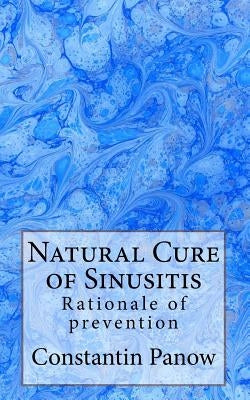 Natural Cure of Sinusitis: Rationale of prevention by Panow, Constantin