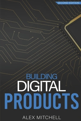 Building Digital Products (2nd Edition): The Ultimate Handbook for Product Managers by Mitchell, Alex
