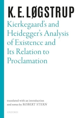 Kierkegaard's and Heidegger's Analysis of Existence and Its Relation to Proclamation by Løgstrup, K. E.