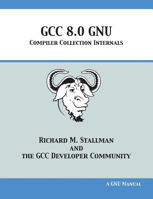 GCC 8.0 GNU Compiler Collection Internals by Stallman, Richard M.