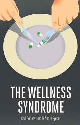 The Wellness Syndrome by Cederström, Carl