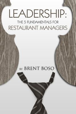 Leadership: The 5 Fundamentals for Restaurant Managers by Boso, Brent