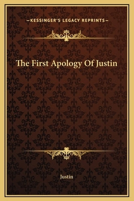The First Apology of Justin by Justin