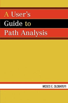 A User's Guide to Path Analysis by Olobatuyi, Moses E.