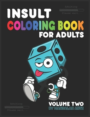 Insult Coloring Book For Adults: Volume Two, Funny Sarcastic Abstract Coloring Pages For Adults by Artz, Mandalaz