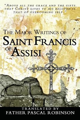 The Major Writings of Saint Francis of Assisi by Robinson, Father Pascal