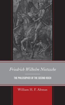Friedrich Wilhelm Nietzsche: The Philosopher of the Second Reich by Altmanxx, Xxwilliam H. F.