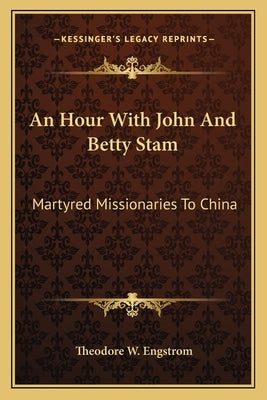 An Hour with John and Betty Stam: Martyred Missionaries to China by Engstrom, Theodore W.