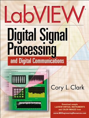 LabVIEW Digital Signal Processing: And Digital Communications by Clark, Cory