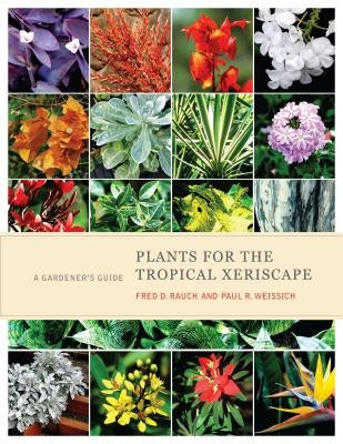 Plants for the Tropical Xeriscape: A Gardener's Guide by Rauch, Fred D.