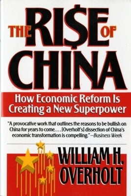 Rise of China: How Economic Reform Is Creating a New Superpower by Overholt, William H.