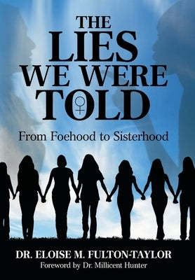 The Lies We Were Told: From Foehood to Sisterhood by Fulton-Taylor, Eloise M.