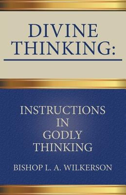 Divine Thinking: Instructions in Godly Thinking by Bishop L. a. Wilkerson