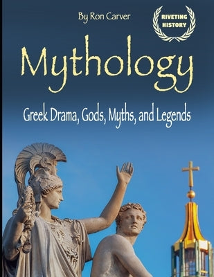 Mythology: Greek Drama, Gods, Myths, and Legends by Carver, Ron