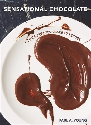 Sensational Chocolate: 50 Celebrities Share 60 Recipes by Young, Paul A.
