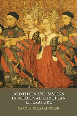 Brothers and Sisters in Medieval European Literature by Larrington, Carolyne
