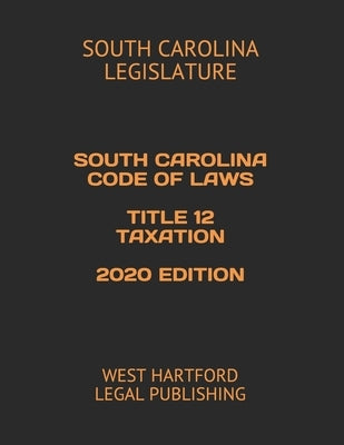 South Carolina Code of Laws Title 12 Taxation 2020 Edition: West Hartford Legal Publishing by Legal Publishing, West Hartford