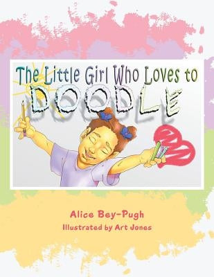 The Little Girl Who Loves to Doodle by Bey-Pugh, Alice