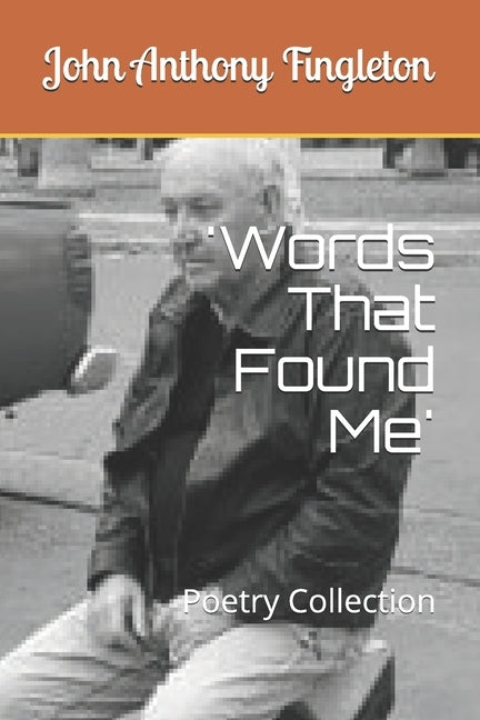 'Words That Found Me': Poetry Collection by Fingleton, John Anthony