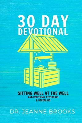 30 Day Devotional: Sitting Well at the Well: Receiving, Restoring & Revealing by Brooks, Jeanne