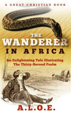The Wanderer in Africa: A Tale Illustrating the Thirty-Second Psalm by Tucker, Charlotte Maria