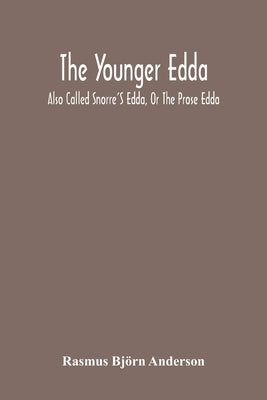 The Younger Edda: Also Called Snorre'S Edda, Or The Prose Edda. An English Version Of The Foreword; The Fooling Of Gylfe, The Afterword; by Björn Anderson, Rasmus