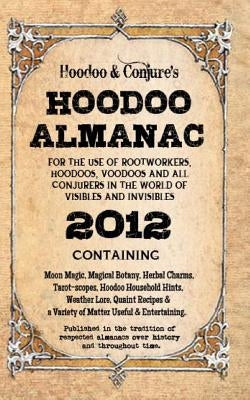 Hoodoo Almanac 2012: For the Use of Rootworkers, Hoodoos, Voodoos and All Conjurers in the World of Visibles and Invisibles by Dean, Carolina
